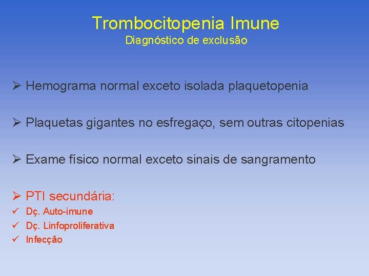 Trombocitopenia Imune Diagnóstico de exclusão Ø Hemograma normal exceto isolada plaquetopenia Ø Plaquetas gigantes