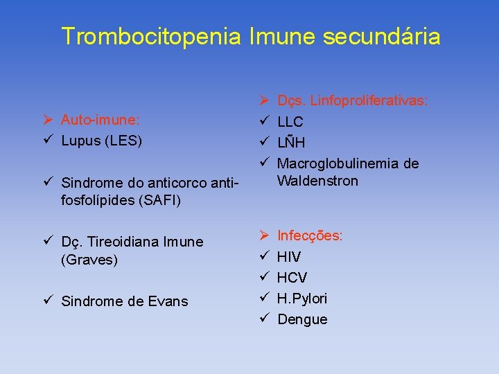 Trombocitopenia Imune secundária Ø Auto-imune: ü Lupus (LES) Ø ü ü ü Dçs. Linfoproliferativas: