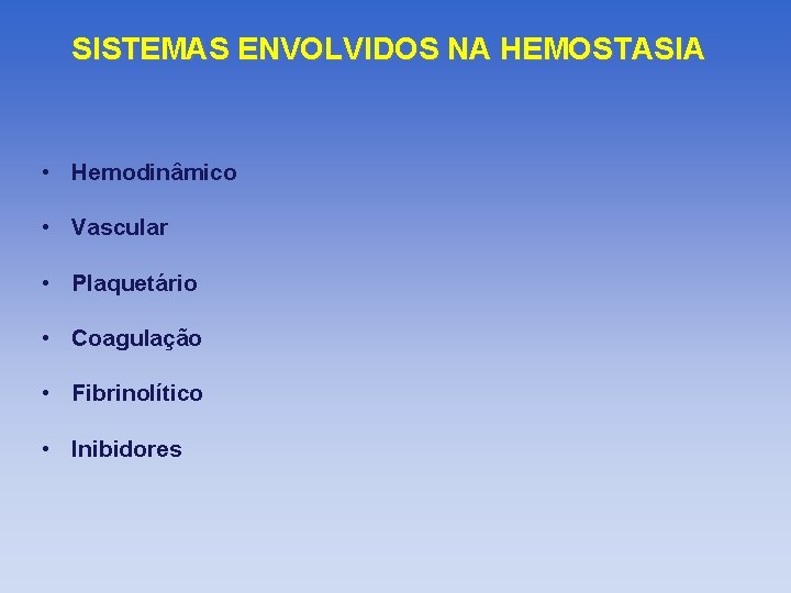 SISTEMAS ENVOLVIDOS NA HEMOSTASIA • Hemodinâmico • Vascular • Plaquetário • Coagulação • Fibrinolítico