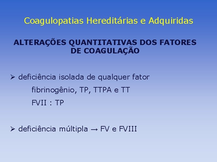 Coagulopatias Hereditárias e Adquiridas ALTERAÇÕES QUANTITATIVAS DOS FATORES DE COAGULAÇÃO Ø deficiência isolada de