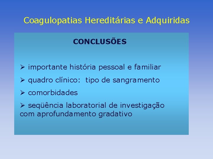 Coagulopatias Hereditárias e Adquiridas CONCLUSÕES Ø importante história pessoal e familiar Ø quadro clínico: