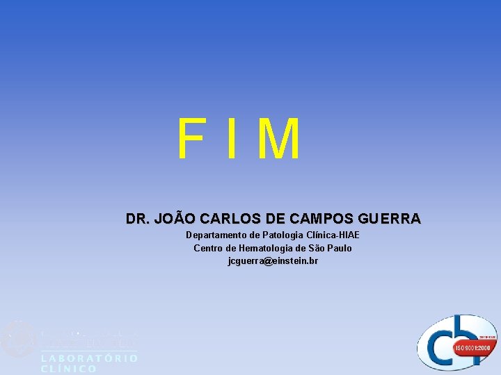 F I M DR. JOÃO CARLOS DE CAMPOS GUERRA Departamento de Patologia Clínica-HIAE Centro