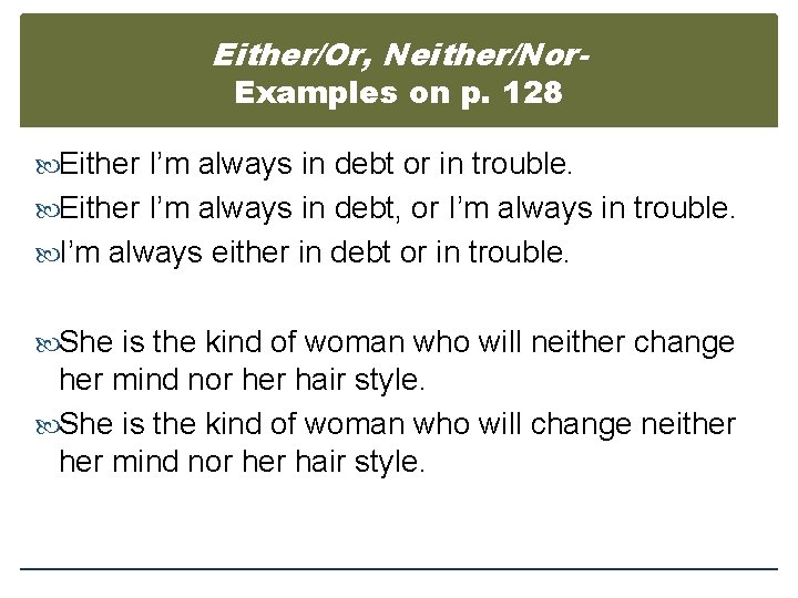 Either/Or, Neither/Nor. Examples on p. 128 Either I’m always in debt or in trouble.