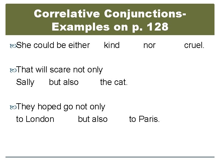Correlative Conjunctions. Examples on p. 128 She could be either kind nor That will