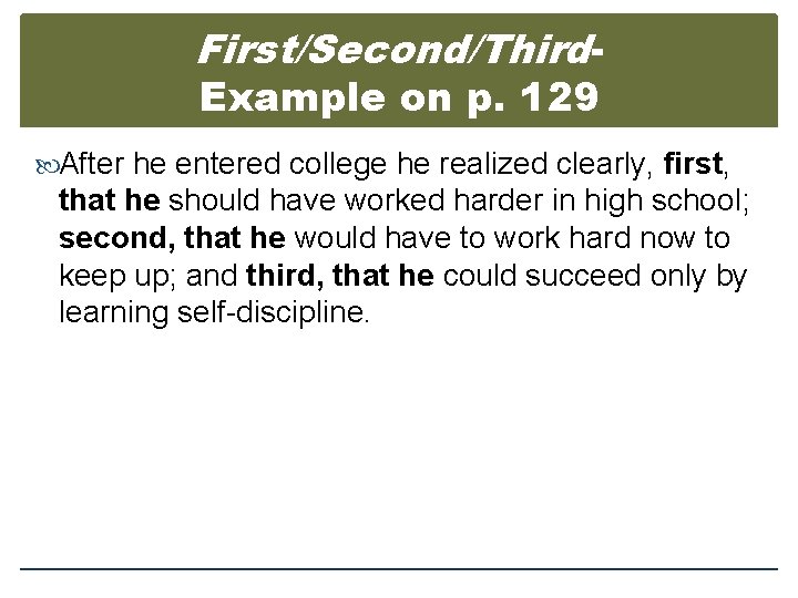 First/Second/Third. Example on p. 129 After he entered college he realized clearly, first, that