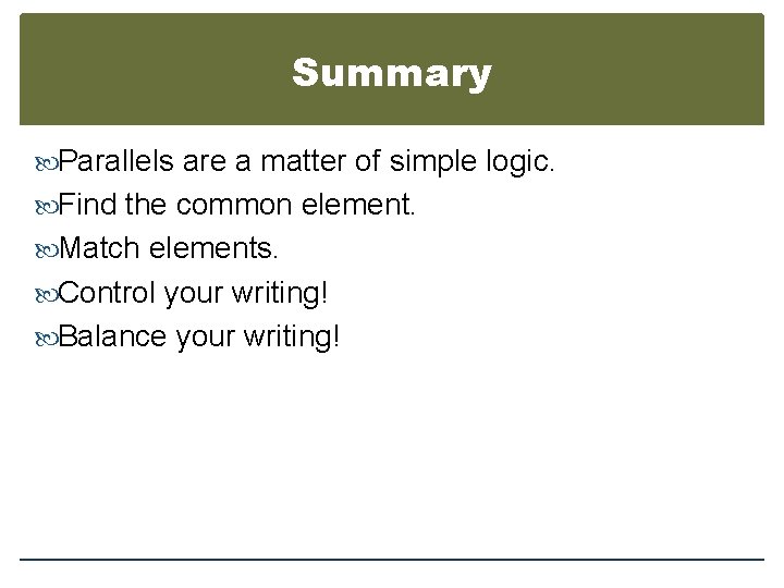 Summary Parallels are a matter of simple logic. Find the common element. Match elements.