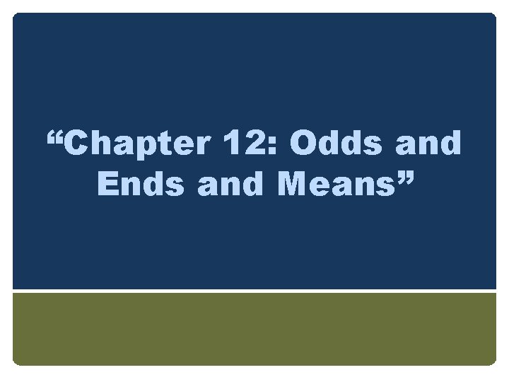 “Chapter 12: Odds and Ends and Means” 