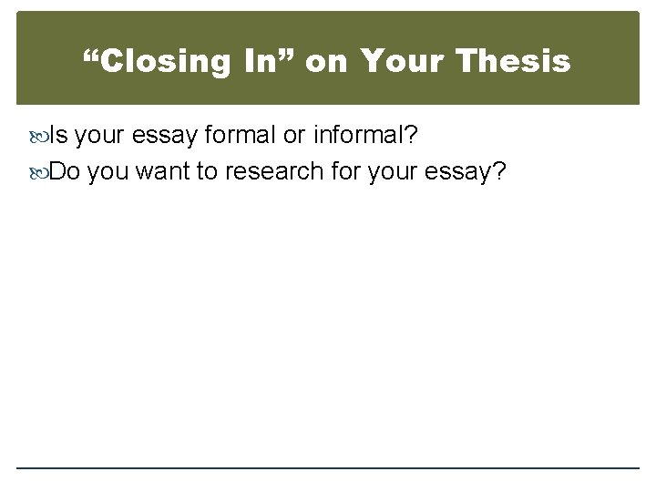 “Closing In” on Your Thesis Is your essay formal or informal? Do you want