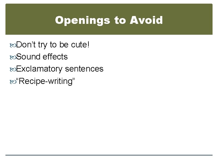 Openings to Avoid Don’t try to be cute! Sound effects Exclamatory sentences “Recipe-writing” 