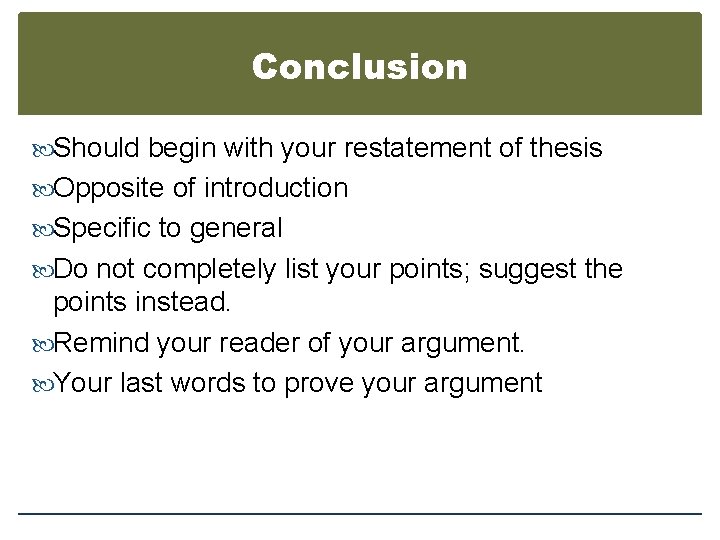 Conclusion Should begin with your restatement of thesis Opposite of introduction Specific to general