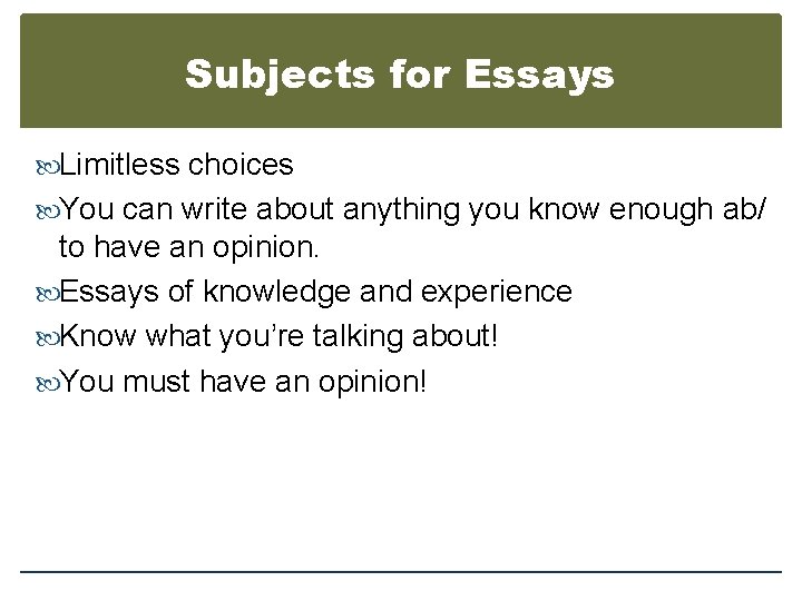 Subjects for Essays Limitless choices You can write about anything you know enough ab/