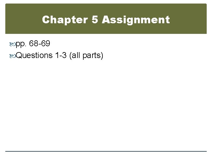 Chapter 5 Assignment pp. 68 -69 Questions 1 -3 (all parts) 