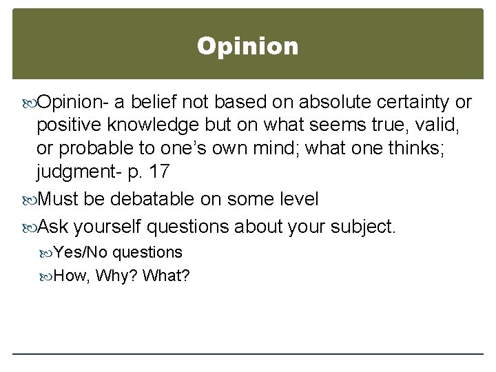 Opinion- a belief not based on absolute certainty or positive knowledge but on what