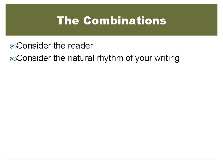 The Combinations Consider the reader Consider the natural rhythm of your writing 