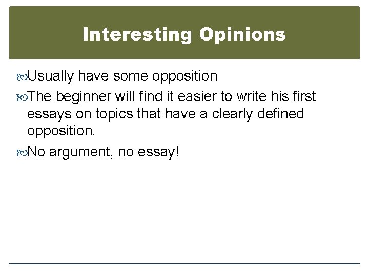 Interesting Opinions Usually have some opposition The beginner will find it easier to write