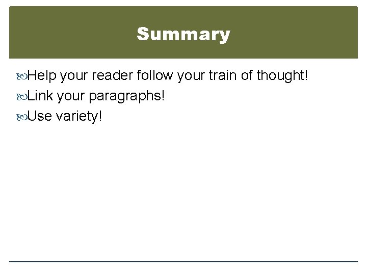 Summary Help your reader follow your train of thought! Link your paragraphs! Use variety!