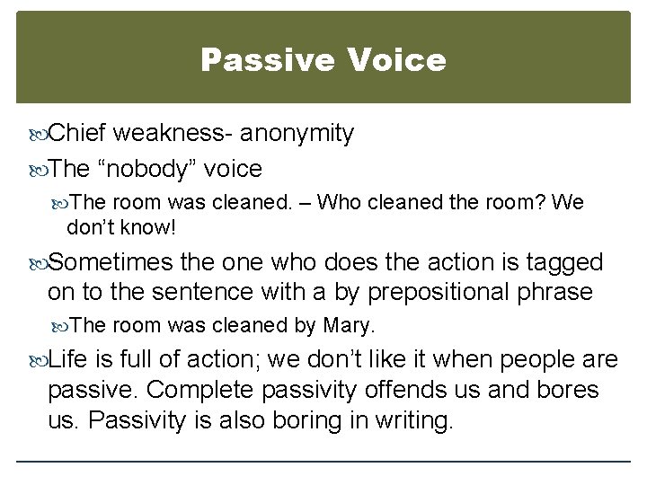 Passive Voice Chief weakness- anonymity The “nobody” voice The room was cleaned. – Who