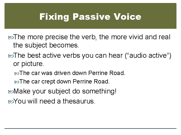 Fixing Passive Voice The more precise the verb, the more vivid and real the