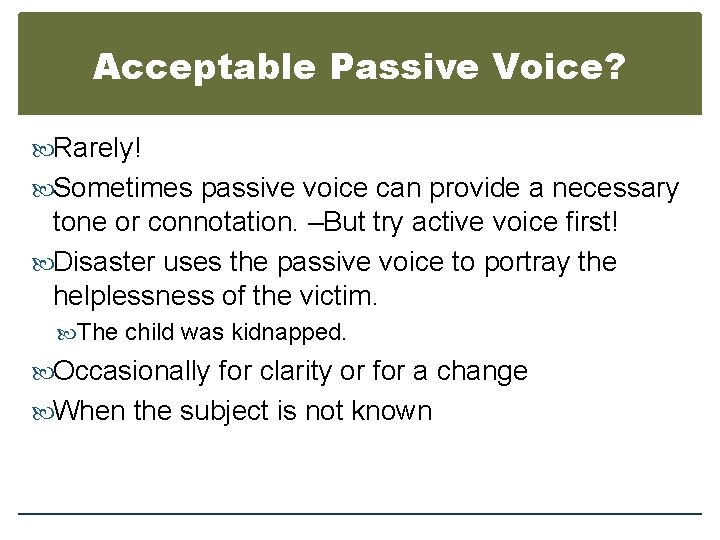 Acceptable Passive Voice? Rarely! Sometimes passive voice can provide a necessary tone or connotation.