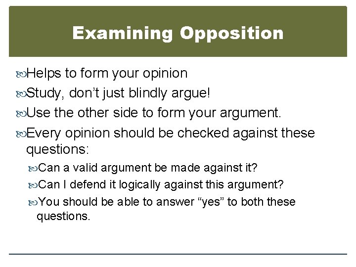 Examining Opposition Helps to form your opinion Study, don’t just blindly argue! Use the