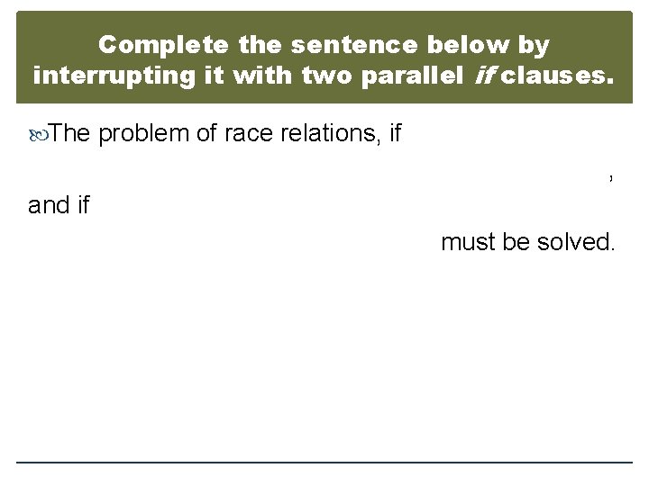 Complete the sentence below by interrupting it with two parallel if clauses. The problem
