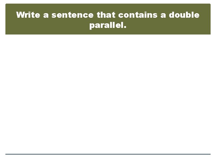 Write a sentence that contains a double parallel. 