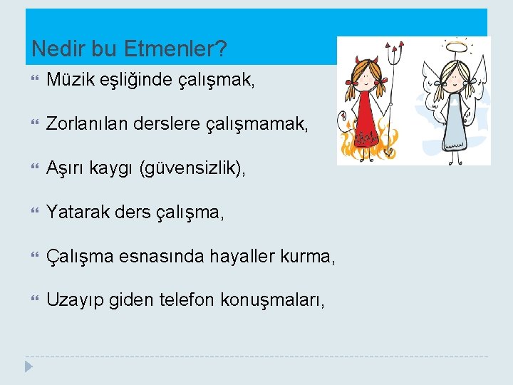 Nedir bu Etmenler? Müzik eşliğinde çalışmak, Zorlanılan derslere çalışmamak, Aşırı kaygı (güvensizlik), Yatarak ders