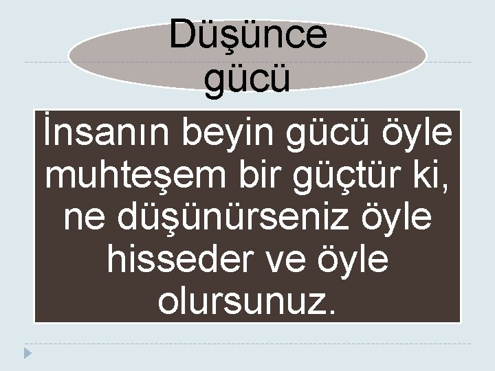 Düşünce gücü İnsanın beyin gücü öyle muhteşem bir güçtür ki, ne düşünürseniz öyle hisseder