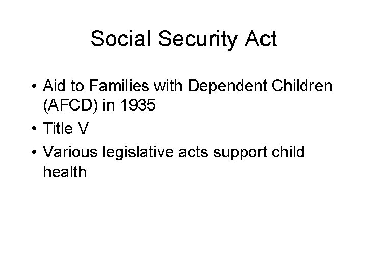 Social Security Act • Aid to Families with Dependent Children (AFCD) in 1935 •