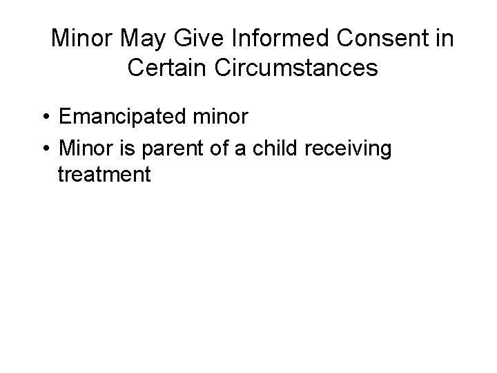 Minor May Give Informed Consent in Certain Circumstances • Emancipated minor • Minor is