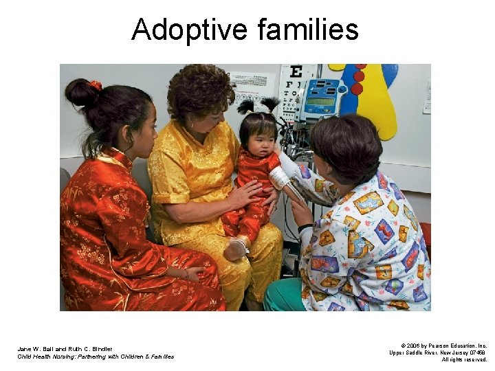 Adoptive families Jane W. Ball and Ruth C. Bindler Child Health Nursing: Partnering with