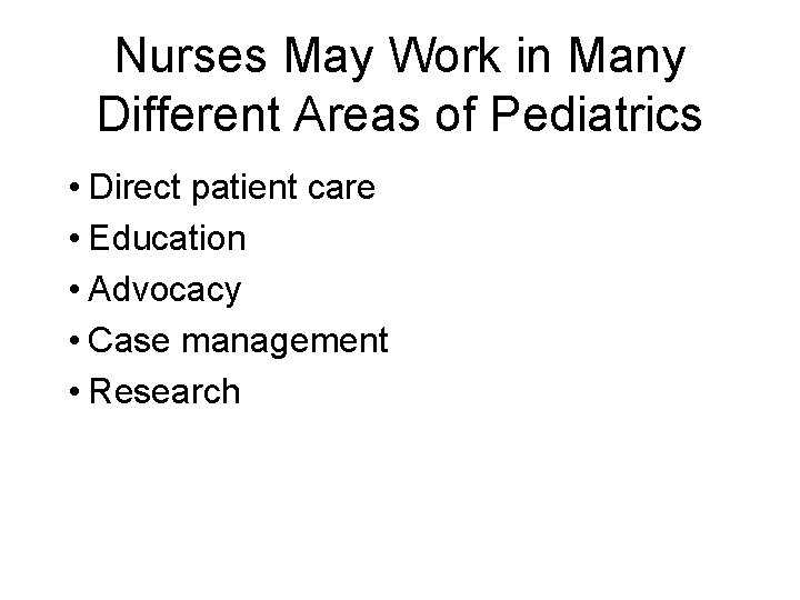 Nurses May Work in Many Different Areas of Pediatrics • Direct patient care •