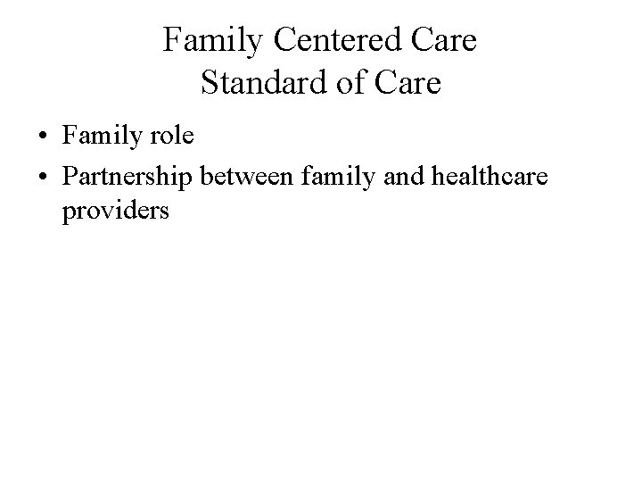 Family Centered Care Standard of Care • Family role • Partnership between family and