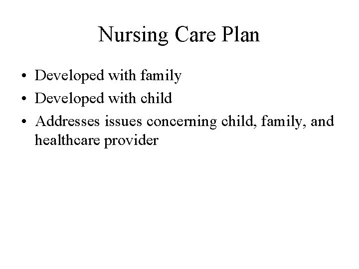 Nursing Care Plan • Developed with family • Developed with child • Addresses issues