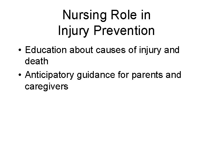 Nursing Role in Injury Prevention • Education about causes of injury and death •