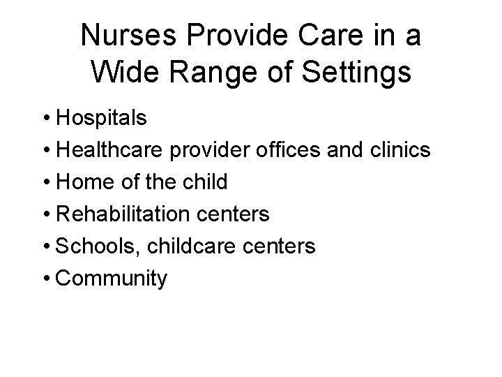 Nurses Provide Care in a Wide Range of Settings • Hospitals • Healthcare provider