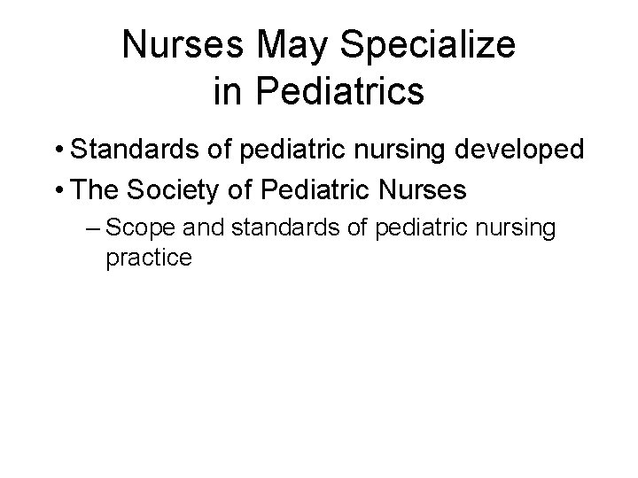 Nurses May Specialize in Pediatrics • Standards of pediatric nursing developed • The Society