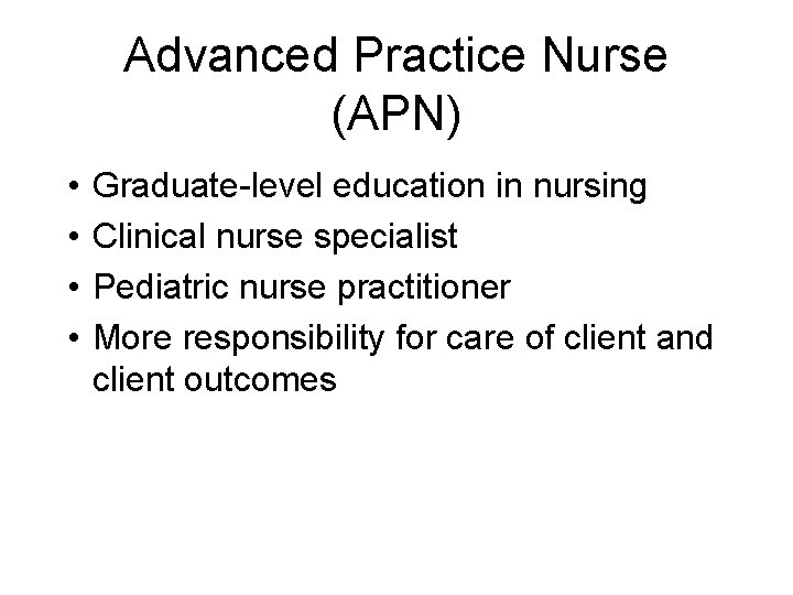 Advanced Practice Nurse (APN) • • Graduate-level education in nursing Clinical nurse specialist Pediatric