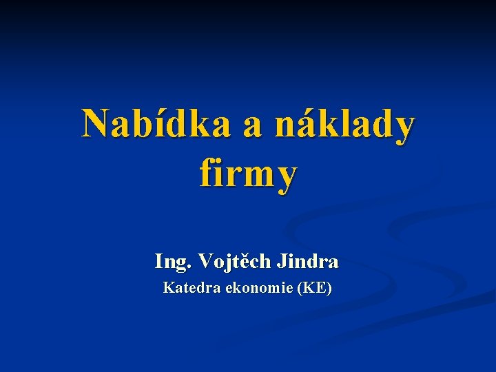 Nabídka a náklady firmy Ing. Vojtěch Jindra Katedra ekonomie (KE) 