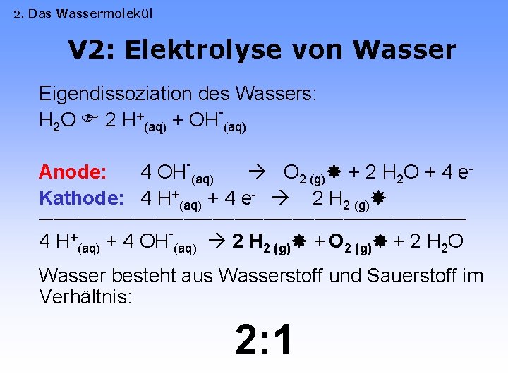 2. Das Wassermolekül V 2: Elektrolyse von Wasser Eigendissoziation des Wassers: H 2 O