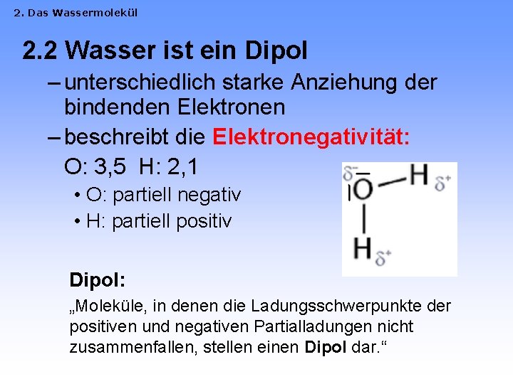 2. Das Wassermolekül 2. 2 Wasser ist ein Dipol – unterschiedlich starke Anziehung der