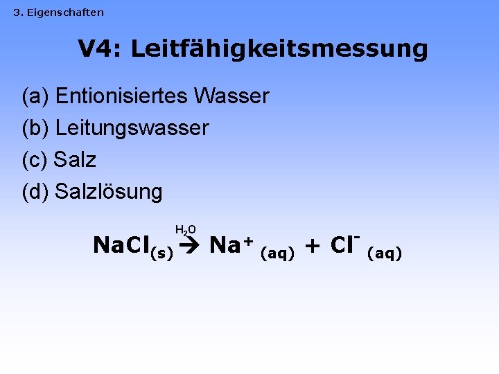 3. Eigenschaften V 4: Leitfähigkeitsmessung (a) Entionisiertes Wasser (b) Leitungswasser (c) Salz (d) Salzlösung