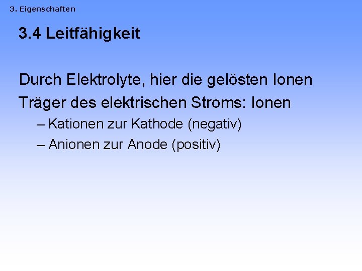 3. Eigenschaften 3. 4 Leitfähigkeit Durch Elektrolyte, hier die gelösten Ionen Träger des elektrischen