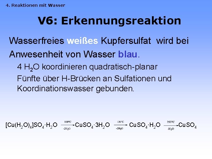 4. Reaktionen mit Wasser V 6: Erkennungsreaktion Wasserfreies weißes Kupfersulfat wird bei Anwesenheit von