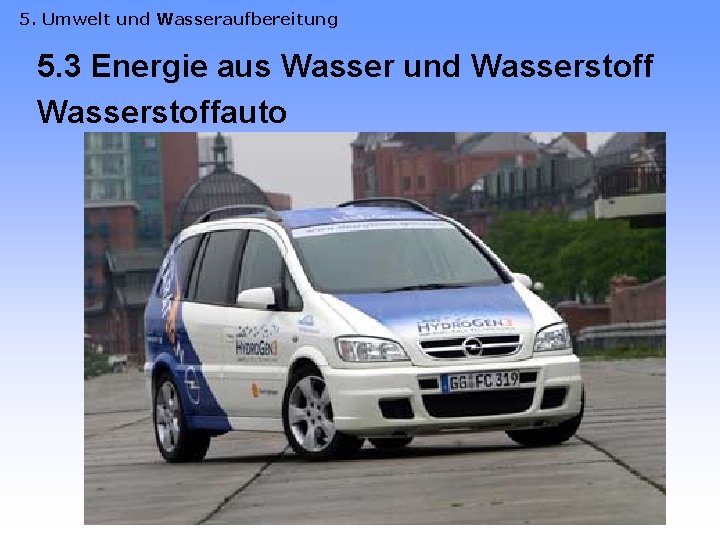 5. Umwelt und Wasseraufbereitung 5. 3 Energie aus Wasser und Wasserstoffauto 
