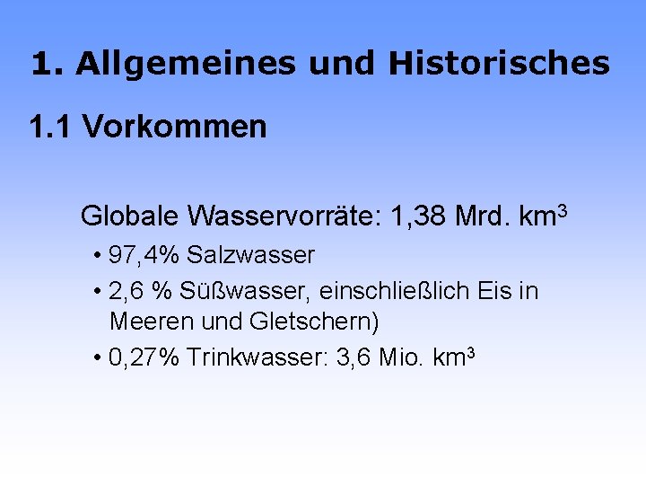1. Allgemeines und Historisches 1. 1 Vorkommen Globale Wasservorräte: 1, 38 Mrd. km 3
