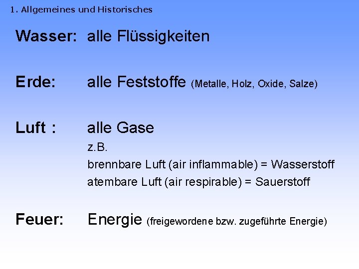 1. Allgemeines und Historisches Wasser: alle Flüssigkeiten Erde: alle Feststoffe (Metalle, Holz, Oxide, Salze)