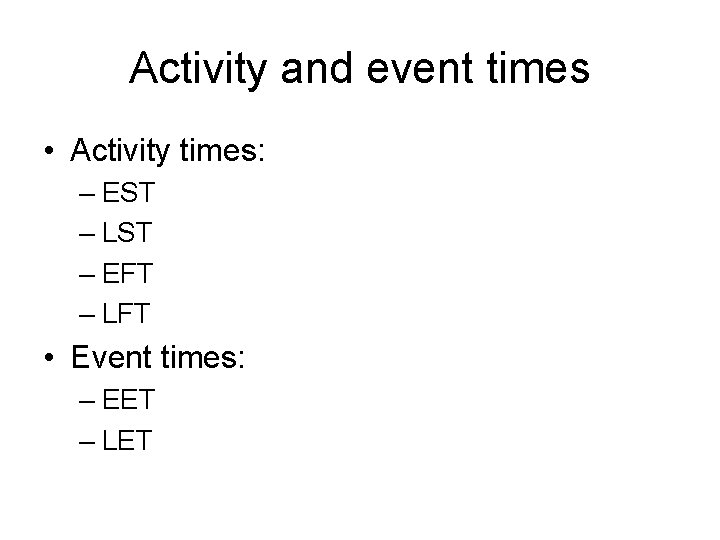Activity and event times • Activity times: – EST – LST – EFT – Activity and event times • Activity times: – EST – LST – EFT –