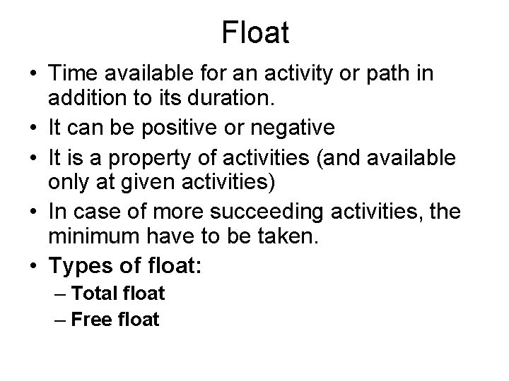 Float • Time available for an activity or path in addition to its duration. Float • Time available for an activity or path in addition to its duration.