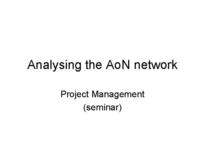 Analysing the Ao. N network Project Management (seminar) Analysing the Ao. N network Project Management (seminar)